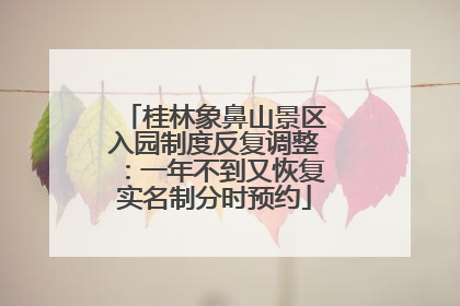 桂林象鼻山景区入园制度反复调整：一年不到又恢复实名制分时预约